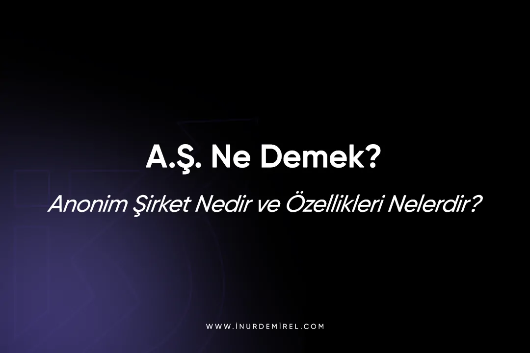 A Ş Ne Demek? Anonim Şirket Nedir ve Özellikleri Nelerdir?