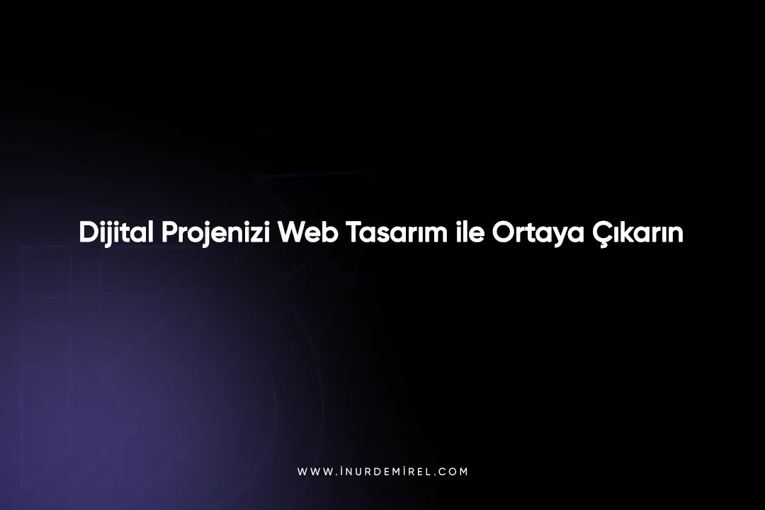 Dijital Projenizi Web Tasarım ile Ortaya Çıkarın