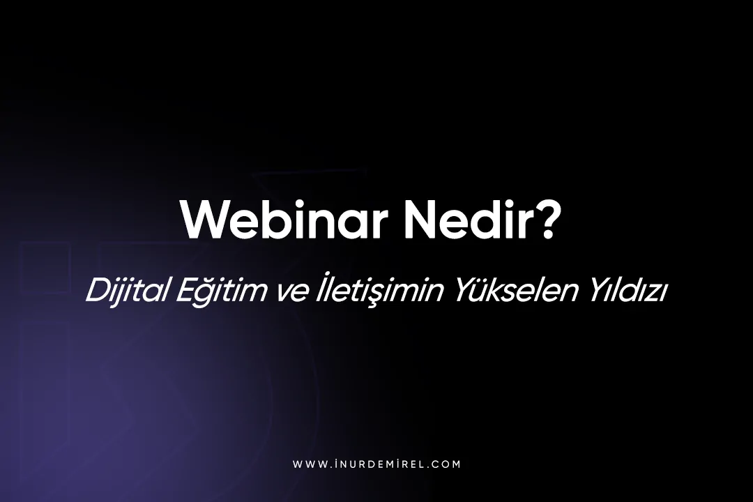 Webinar Nedir? Dijital Eğitim ve İletişimin Yükselen Yıldızı